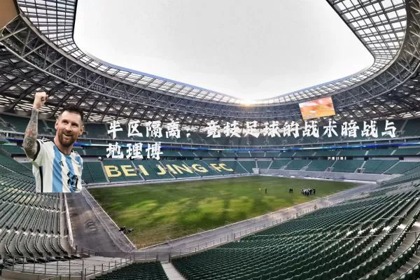 半区隔离：竞技足球的战术暗战与地理博弈