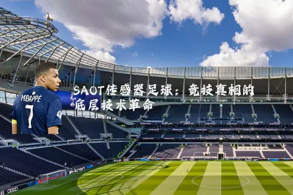 SAOT传感器足球:竞技真相的底层技术革命